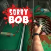 Sorry Bob Game Play Sorry Bob Game